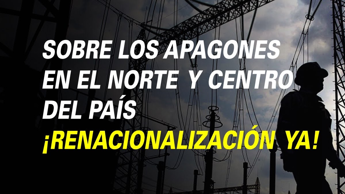 SOBRE LOS APAGONES EN EL NORTE Y CENTRO DEL PAÍS ¡RENACIONALIZACIÓN YA!