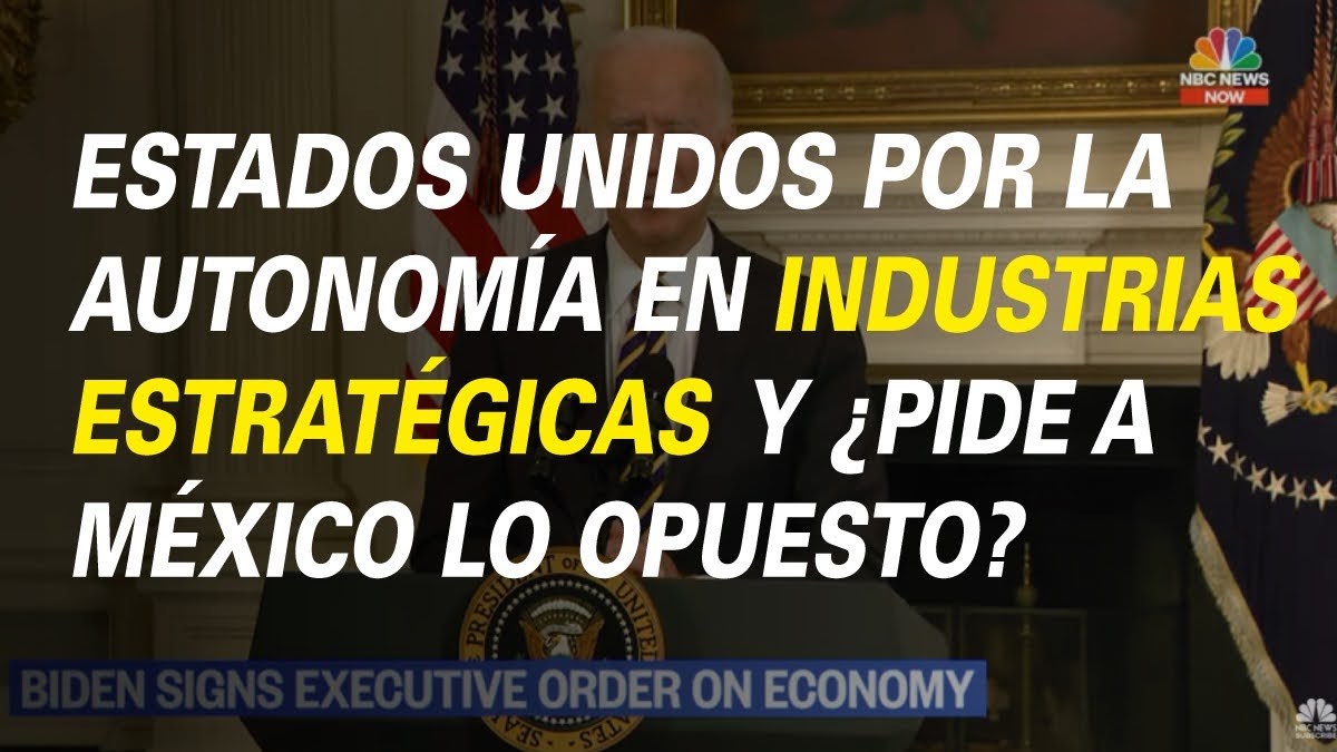 ESTADOS UNIDOS POR LA AUTONOMÍA EN INDUSTRIAS ESTRATÉGICAS Y ¿PIDE A MÉXICO LO OPUESTO?