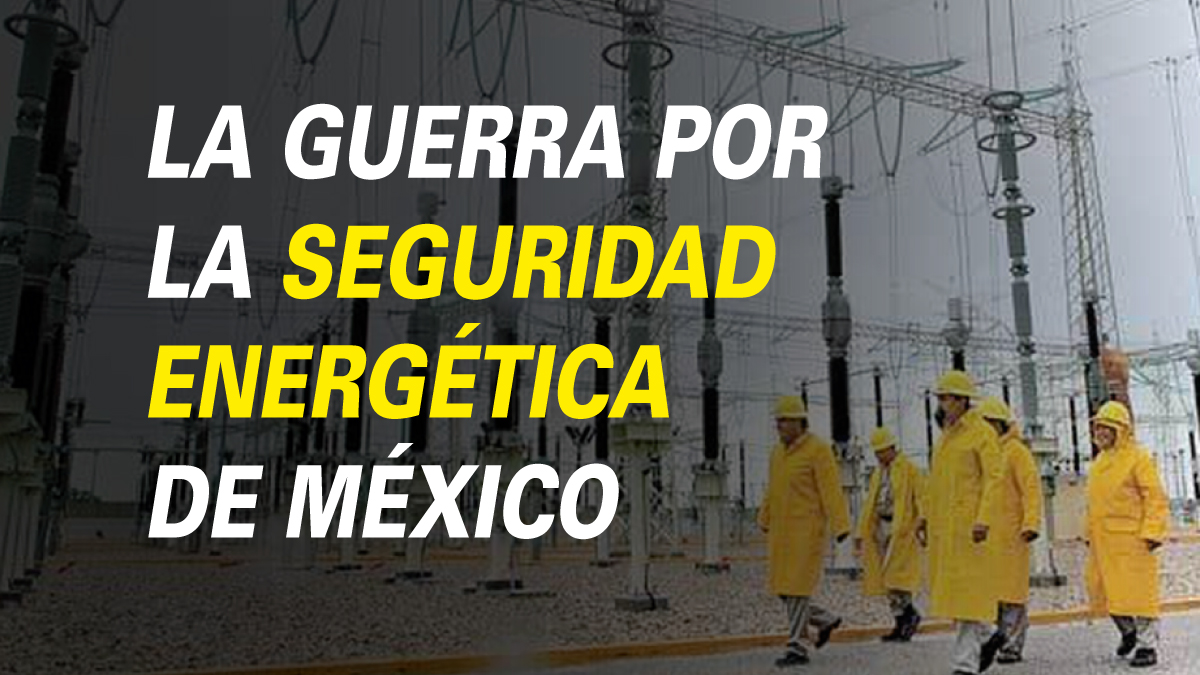 La guerra por la seguridad energética de México