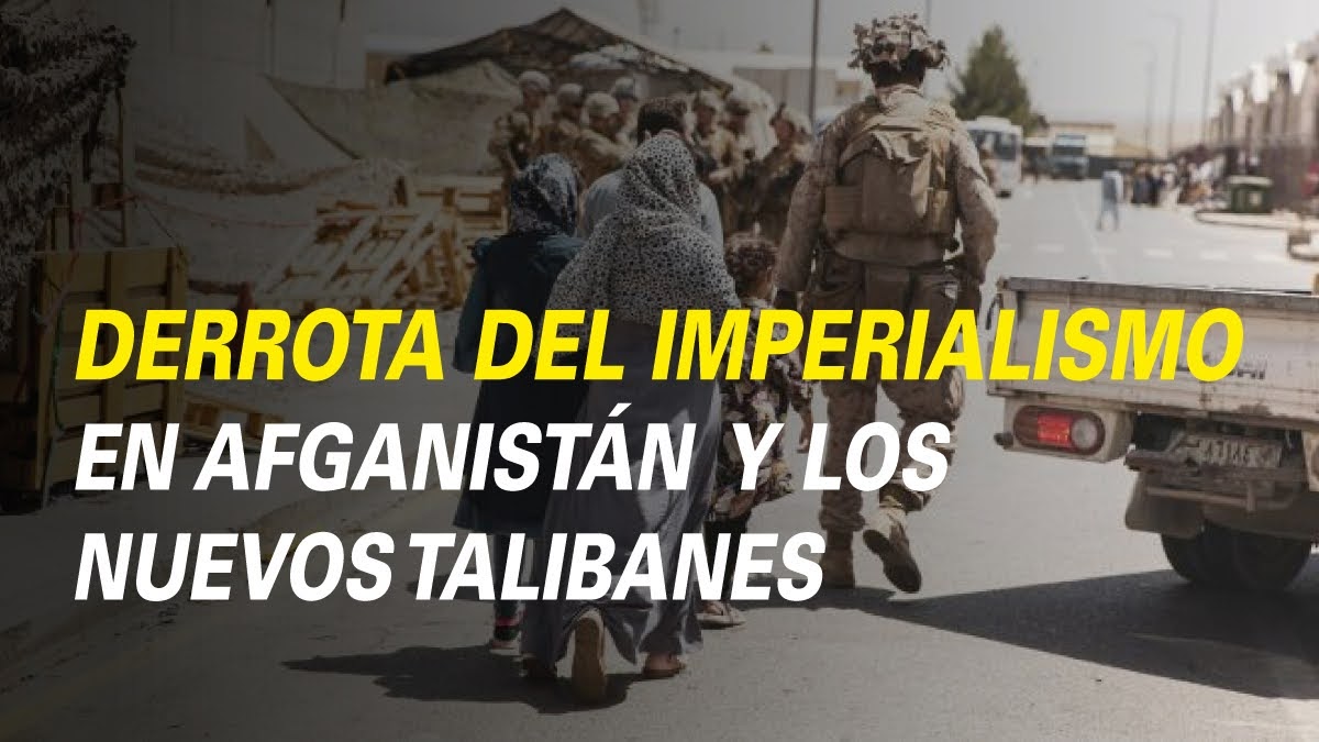 DERROTA DEL IMPERIALISMO EN AFGANISTÁN Y LOS NUEVOS TALIBANES