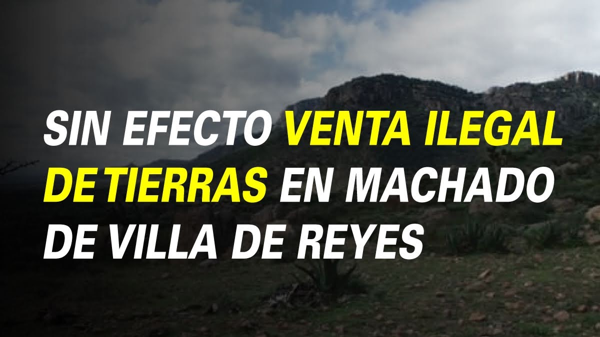 SIN EFECTO VENTA ILEGAL DE TIERRAS EN MACHADO DE VILLA DE REYES