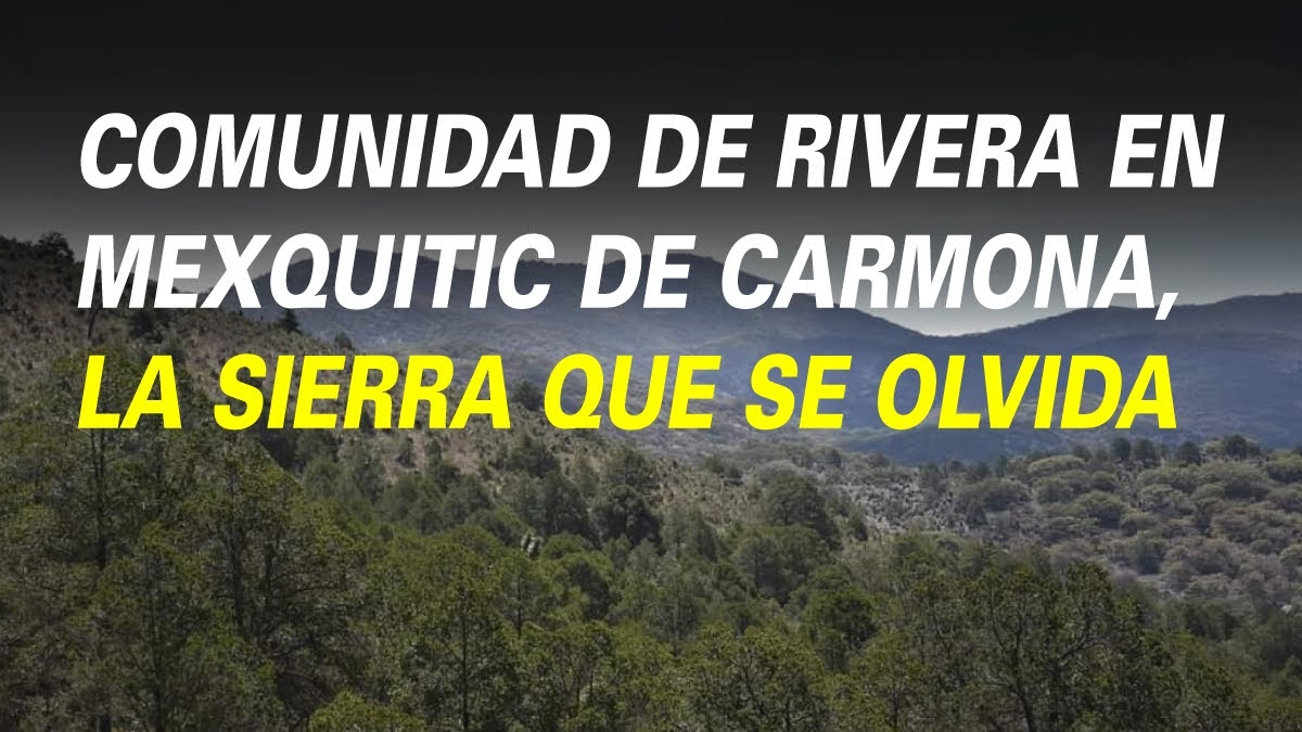 COMUNIDAD DE RIVERA EN MEXQUITIC DE CARMONA, LA SIERRA QUE SE OLVIDA
