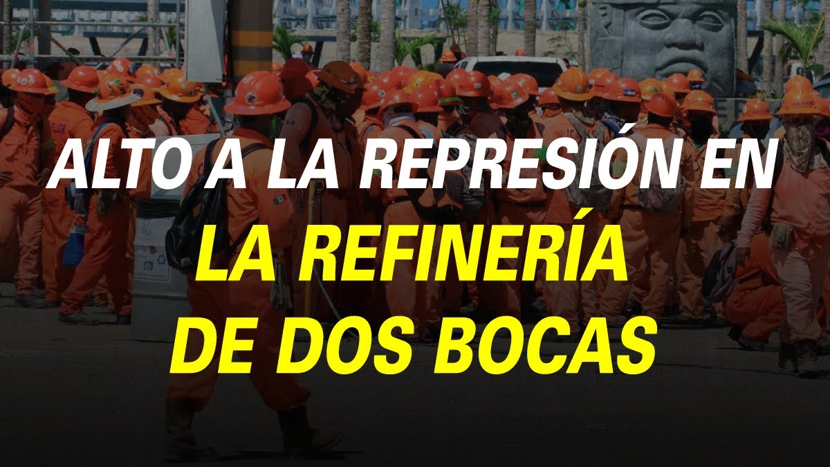 ALTO A LA REPRESIÓN EN LA REFINERÍA DE DOS BOCAS