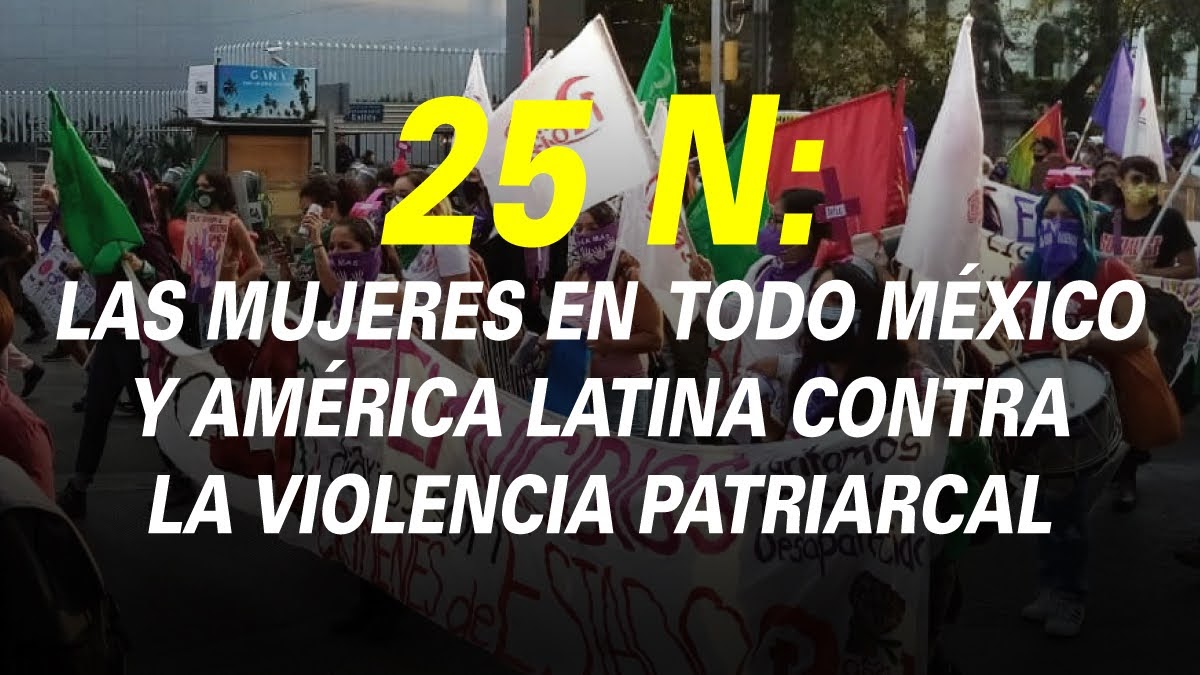 25 N: LAS MUJERES EN TODO MÉXICO Y AMÉRICA LATINA CONTRA LA VIOLENCIA PATRIARCAL 