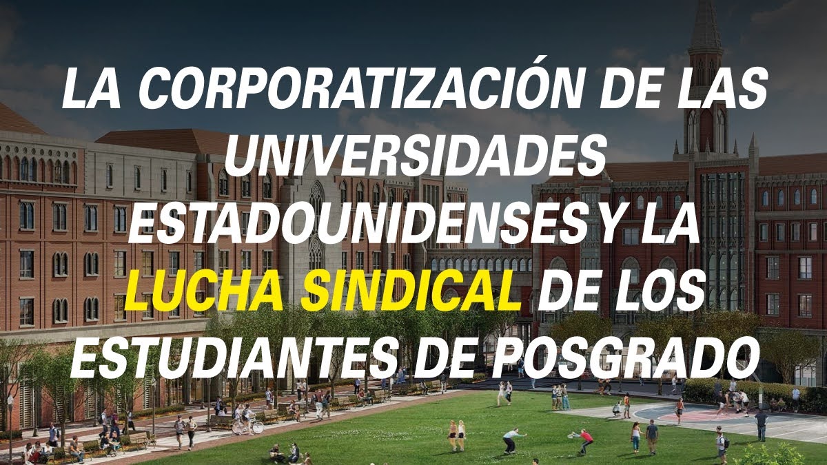 LA CORPORATIZACIÓN DE LAS UNIVERSIDADES ESTADOUNIDENSES Y LA LUCHA SINDICAL DE LOS ESTUDIANTES DE POSGRADO