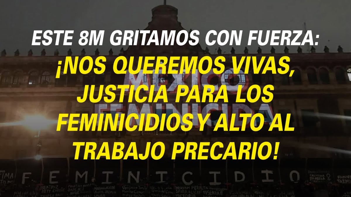 Este 8M gritamos con fuerza: ¡Nos queremos vivas, justicia para los feminicidios y alto al trabajo precario!