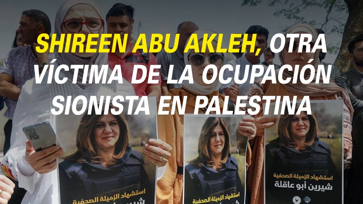 SHIREEN ABU AKLEH, OTRA VÍCTIMA DE LA OCUPACIÓN SIONISTA EN PALESTINA