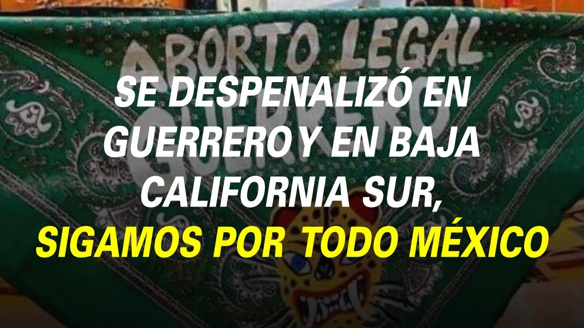 SE DESPENALIZÓ EN GUERRERO Y EN BAJA CALIFORNIA SUR,SIGAMOS POR TODO MÉXICO