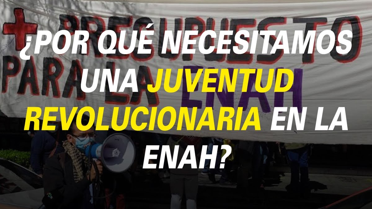 ¿POR QUÉ NECESITAMOS UNA JUVENTUD REVOLUCIONARIA EN LA ENAH?