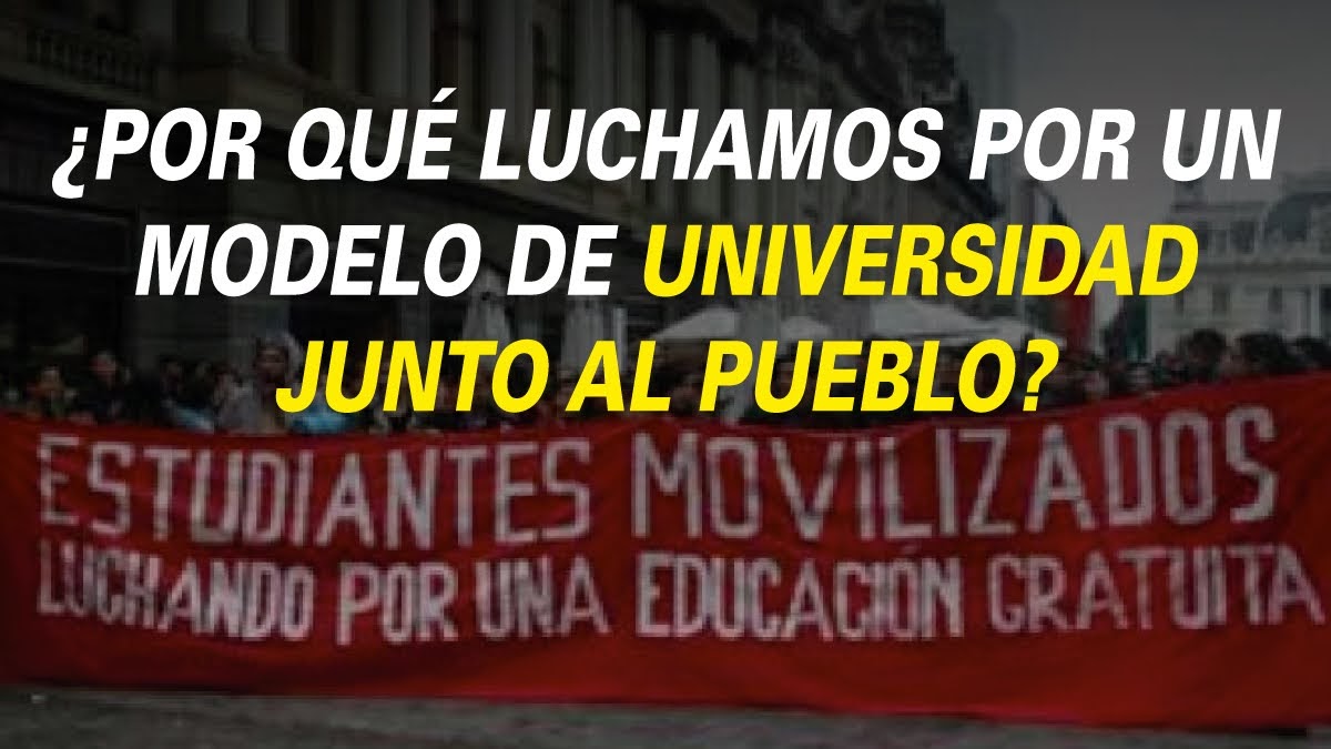 ¿POR QUÉ LUCHAMOS POR UN MODELO DE UNIVERSIDAD JUNTO AL PUEBLO?