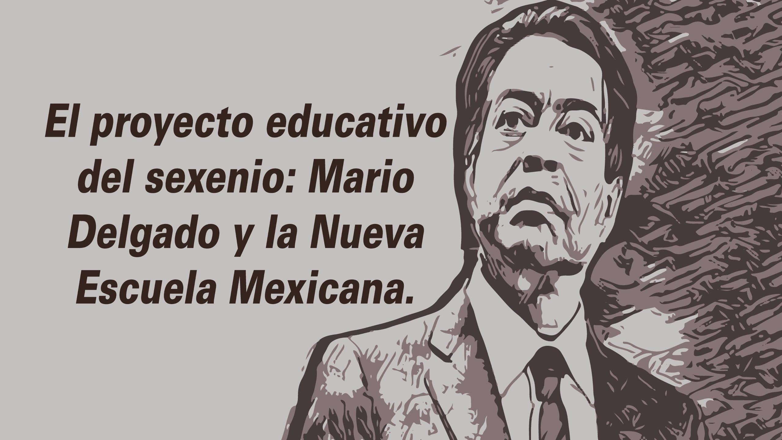 El proyecto educativo del sexenio: Mario Delgado y la Nueva Escuela Mexicana. 