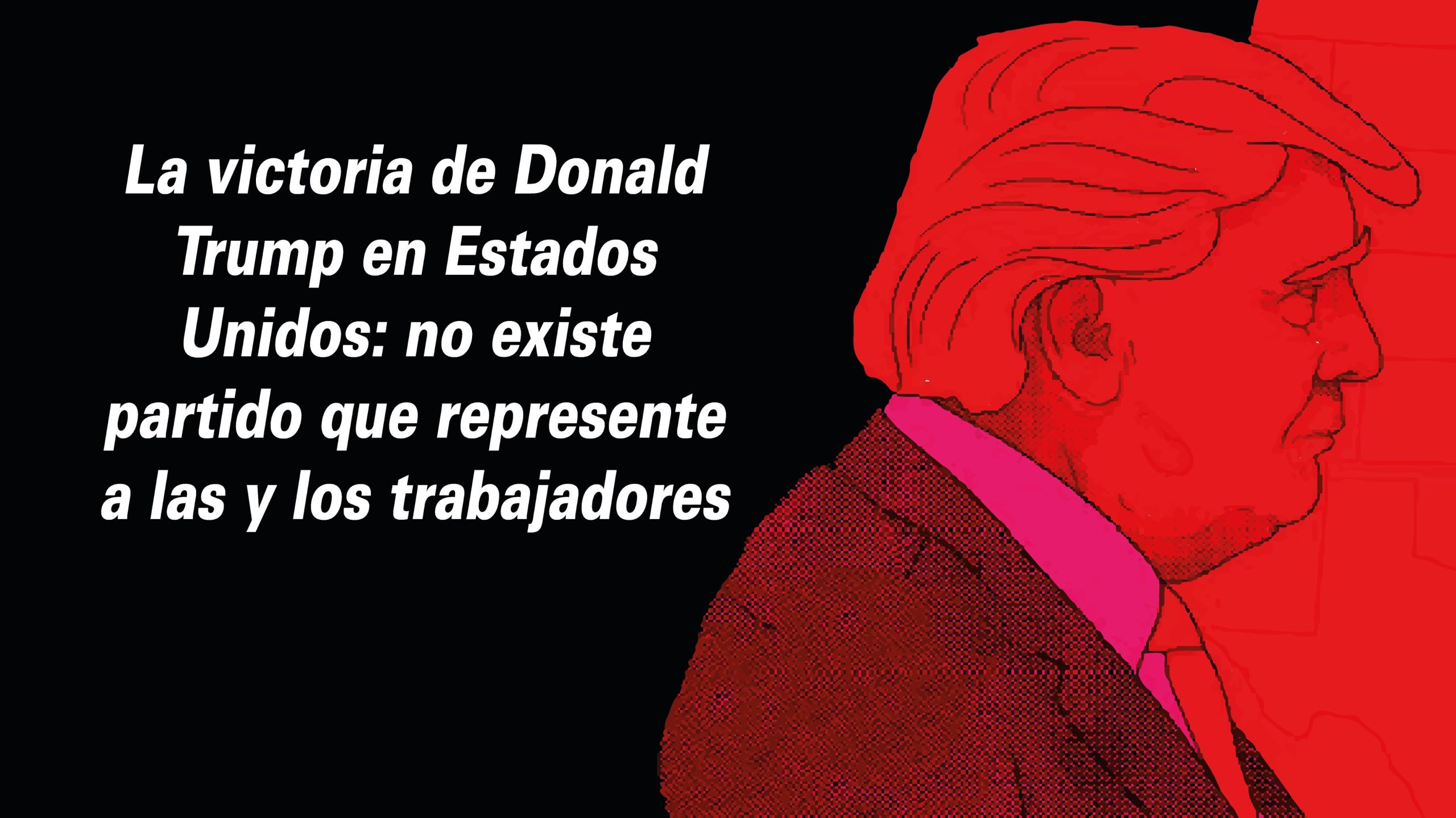 La victoria de Donald Trump en Estados Unidos: no existe partido que represente a las y los trabajadores.